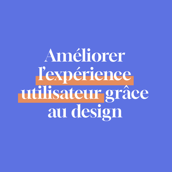 Améliorer l’expérience utilisateur grâce au design